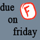 due on friday