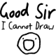 Good Sir, I Cannot Draw
