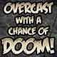 Overcast With A Chance Of DOOM!